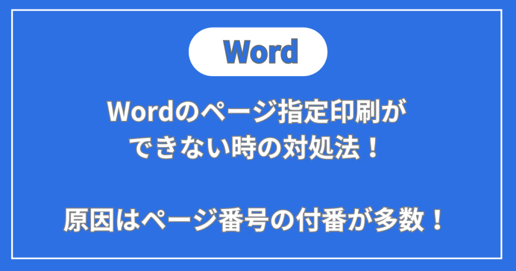 Wordのページ指定印刷ができない時の対処法！原因はページ番号の付番が多数！