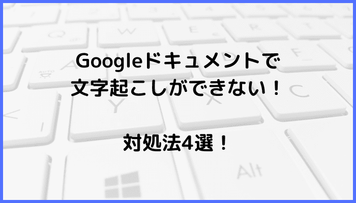 Googleドキュメント文字起こしできない対処法原因ケース解決法２