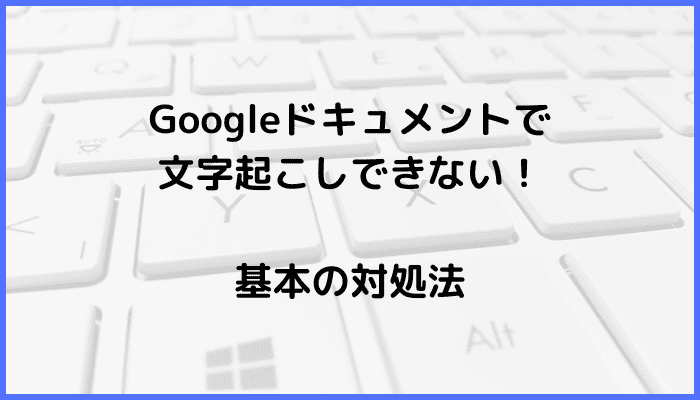 Googleドキュメント文字起こしできない対処法原因ケース解決法２