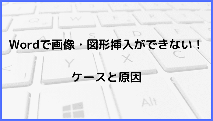 Wordで画像・図形挿入ができないケースと原因