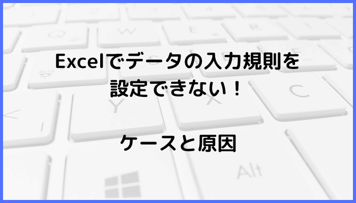 Excelでデータの入力規則を設定できないケースと原因