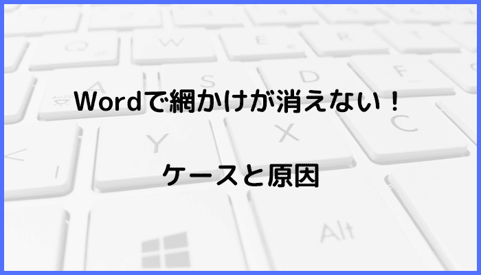 Wordで網かけが消えないケースと原因