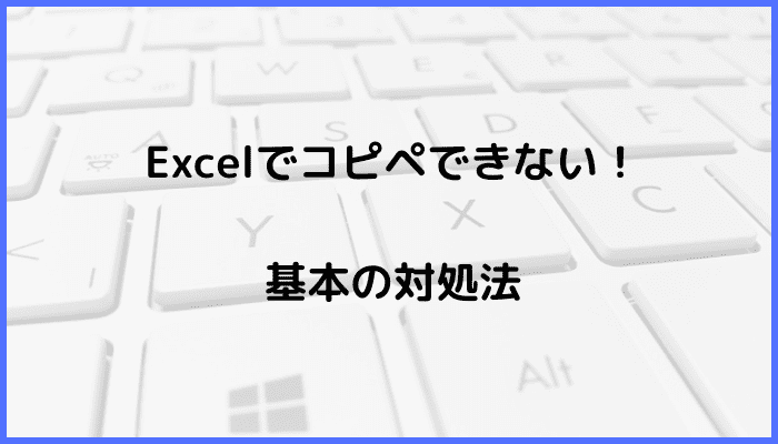 Excelでコピペができない時の対処法！基本の対処法