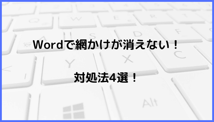 Wordで網かけが消えない時の対処法4選