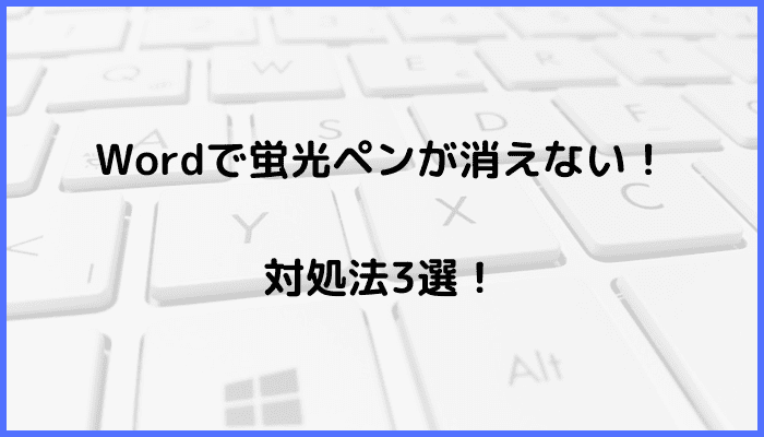 Wordで蛍光ペンが消えない時の対処方