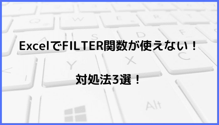 ExcelでFILTER関数が使えない時の基本の対処法