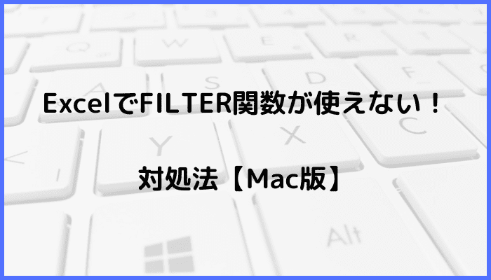 ExcelでFILTER関数が使えない時の基本の対処法Mac