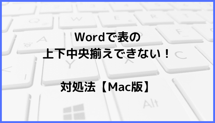 Wordで表の上下中央揃えができない時の対処法mac版