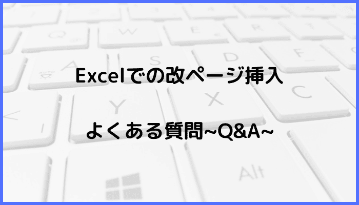 Excelでの改ページに関するよくある質問〜Q&A〜