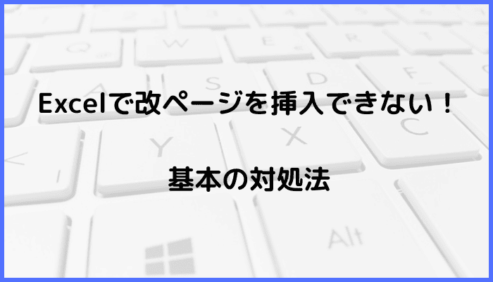 Excelで改ページを挿入できない時の基本の対処法：ツールバーのコマンドから設定