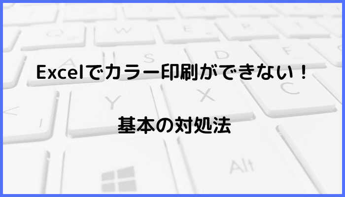 Excelでカラー印刷ができない時の基本の対処法