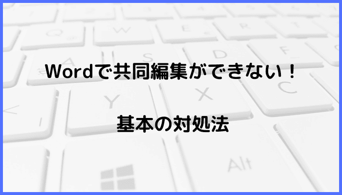 Wordで共同編集ができない時の基本の対処法