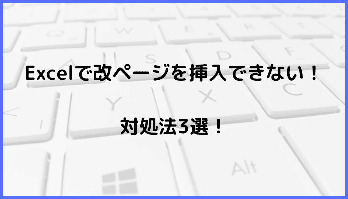 Excelで改ページを挿入できない時の対処法3選