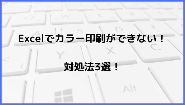 Excelでカラー印刷ができない時の対処法3選