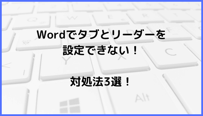 Wordでタブとリーダーを設定できない時の対処法3選