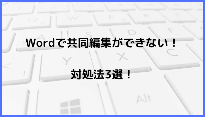 Wordで共同編集ができない時の対処法3選