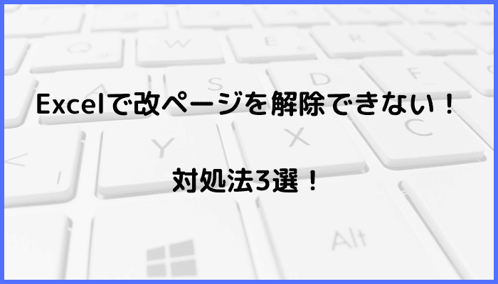 Excelで改ページを解除できない時の対処法3選