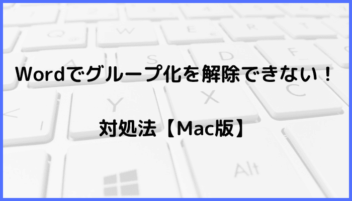 Wordでグループ化を解除できない時の対処法【Mac編】