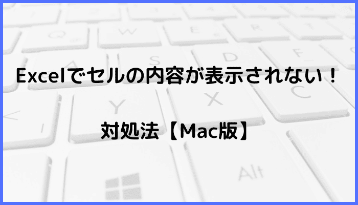 Excelでセルの内容が表示されない時の対処法【Mac編】