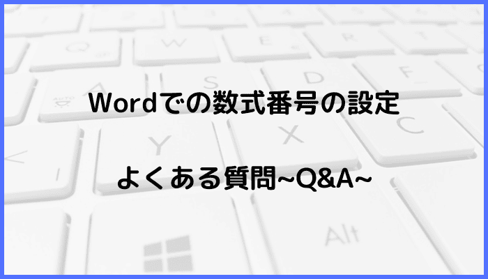 Wordでの数式番号の設定に関するよくある質問〜Q&A〜