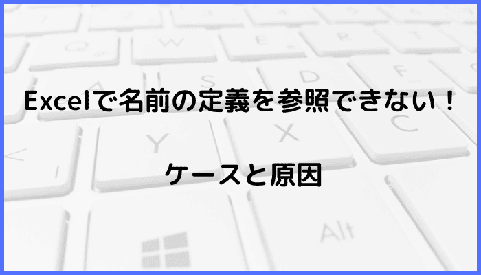 Excelで名前の定義を参照できないケースと原因