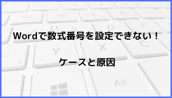 Wordで数式番号を設定できないケースと原因