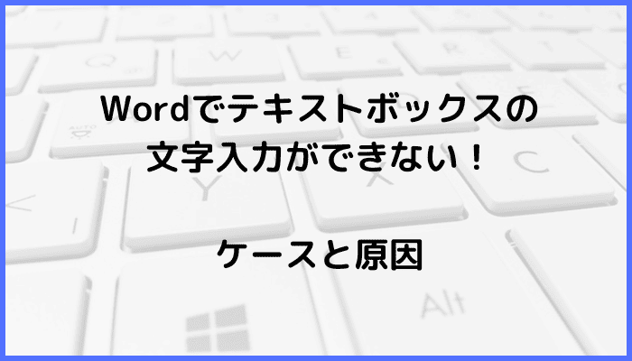 Wordでテキストボックスの文字入力ができないケースと原因