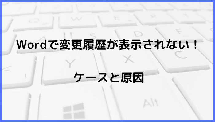 Wordで変更履歴が表示されないケースと原因