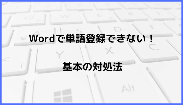 Wordで単語登録できない時の基本の対処法：日本語入力辞書への単語登録