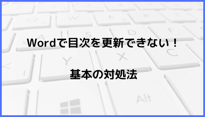 Wordで目次を更新できない時の基本の対処法