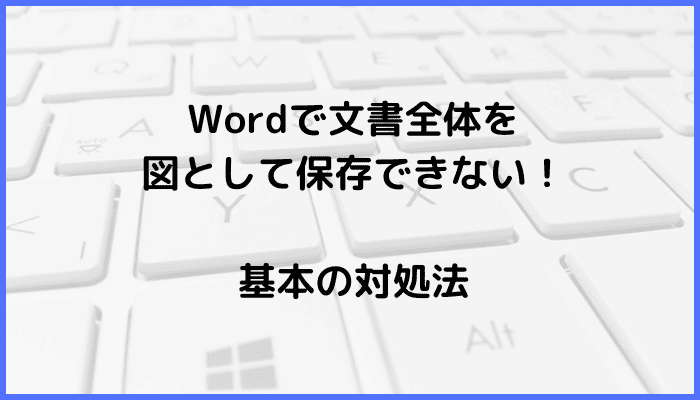 Wordで文書全体を図として保存できない時の基本の対処法