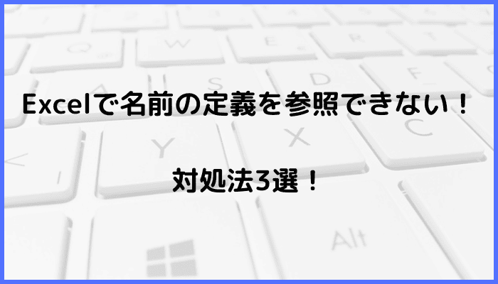 Excelで名前の定義を参照できない時の対処法3選