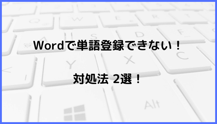 Wordで単語登録できない時の対処法2選