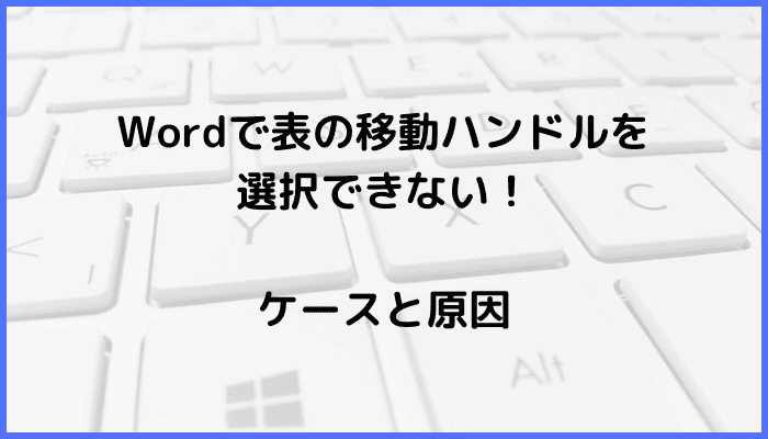 Wordで表の移動ハンドルを選択できない原因