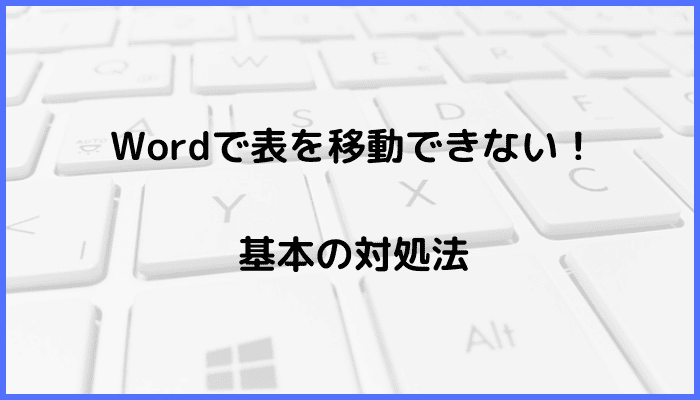 Wordで表を移動できない時の基本の対処法