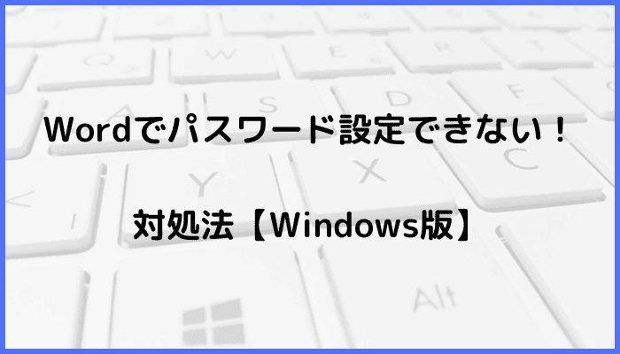 Wordでパスワード設定できない時の対処法【Windows版】