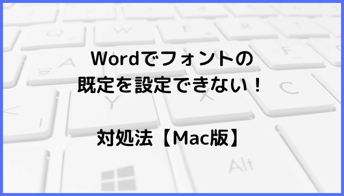 Wordでフォントの既定を設定できない時の対処法2選【Mac編】