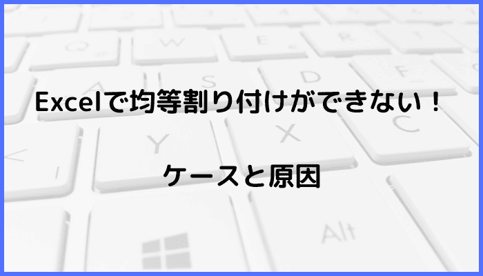 Excelで均等割り付けができないケースと原因