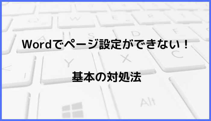 Wordでページ設定ができない時の基本の対処法