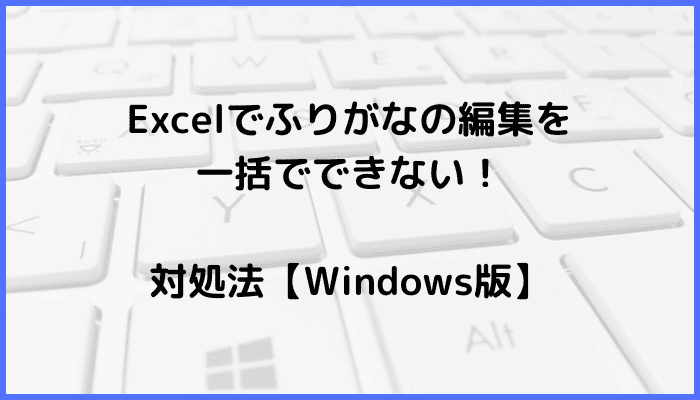 Excelでふりがなの編集を一括でできない時の対処法3選【Windows版】